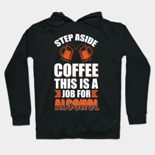 Step aside coffee this is a job for alcohol - Funny Hilarious Meme Satire Simple Black and White Beer Lover Gifts Presents Quotes Sayings Hoodie